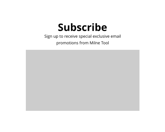 Subscribe Sign up to receive special exclusive email promotions from Milne Tool